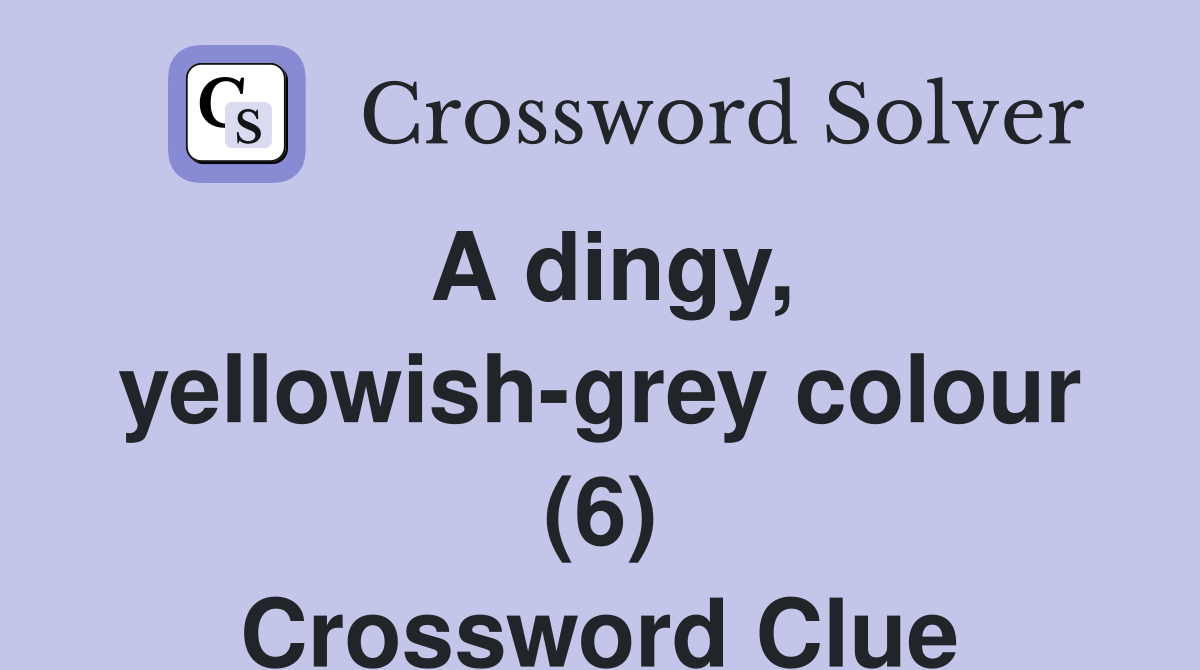 A dingy, yellowish-grey colour (6) - Crossword Clue Answers - Crossword